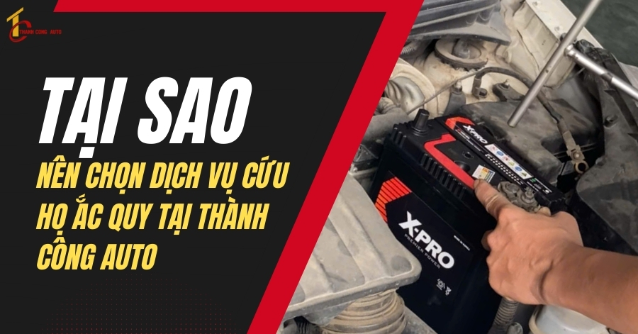 Tại sao nên chọn dịch vụ cứu hộ ắc quy tại Thành Công Auto